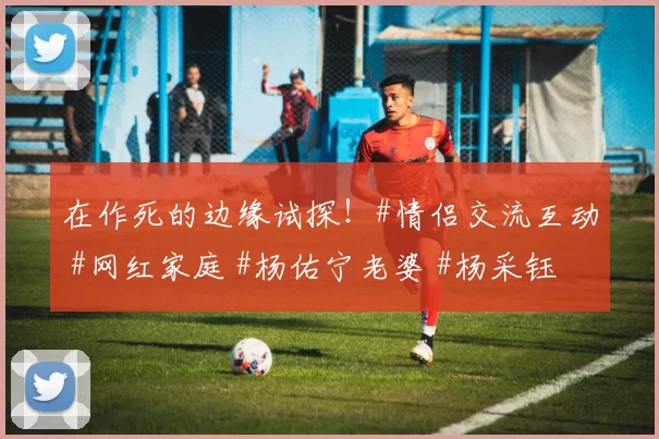 在作死的边缘试探!#情侣交流互动 #网红家庭 #杨佑宁老婆 #杨采钰首晒与老公合照 #杨采钰老公晒合照秀恩爱