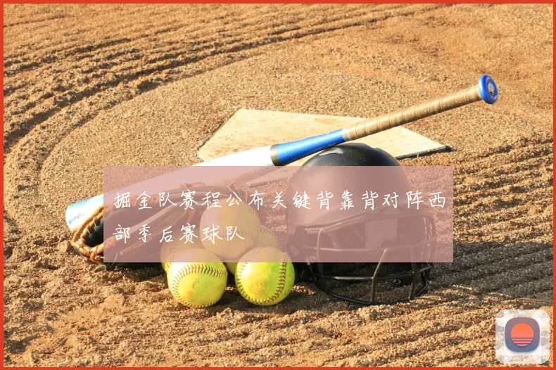 掘金队赛程公布关键背靠背对阵西部季后赛球队