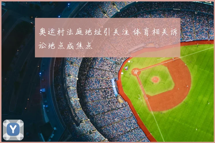 奥运村法庭地址引关注 体育相关诉讼地点成焦点