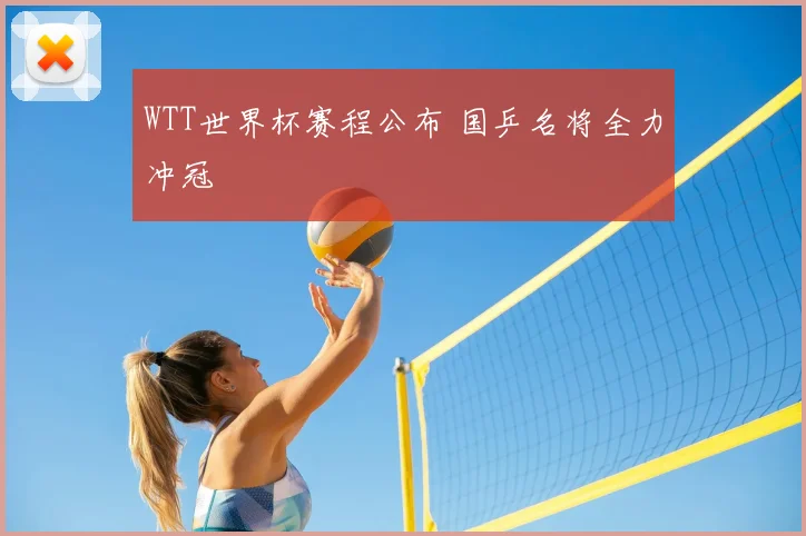 WTT世界杯赛程公布 国乒名将全力冲冠